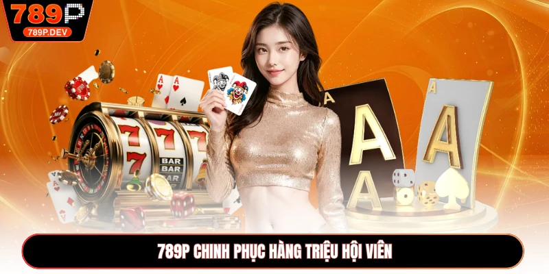 789P chinh phục hàng triệu hội viên