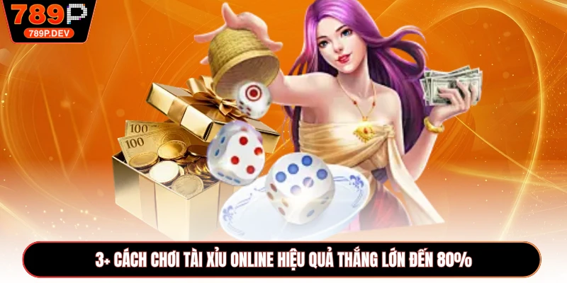 3+ Cách Chơi Tài Xỉu Online Hiệu Quả Thắng Lớn Đến 80%