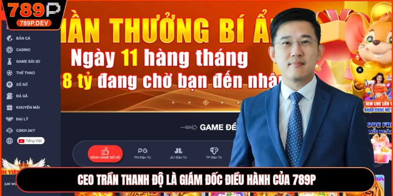CEO Trần Thanh Độ là giám đốc điều hành của 789P