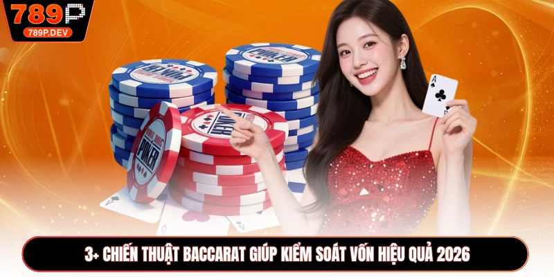 3+ Chiến Thuật Baccarat Giúp Kiểm Soát Vốn Hiệu Quả 2026