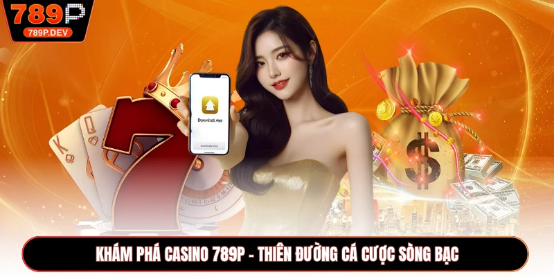 Khám phá casino 789P - thiên đường cá cược sòng bạc