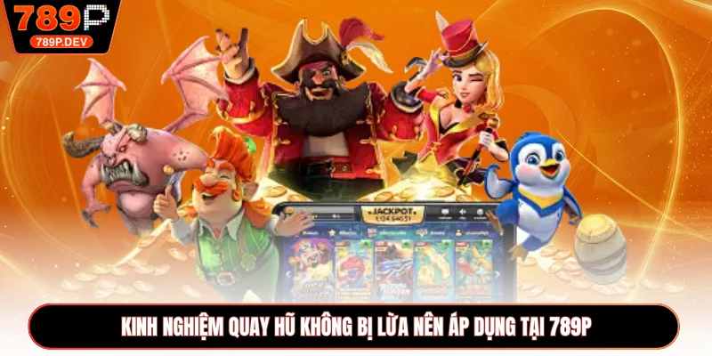 Kinh Nghiệm Quay Hũ Không Bị Lừa Nên Áp Dụng Tại 789P