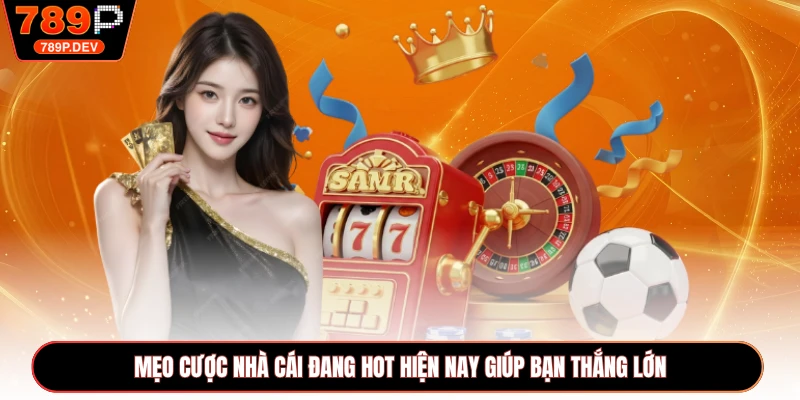 Mẹo Cược Nhà Cái Đang Hot Hiện Nay Giúp Bạn Thắng Lớn
