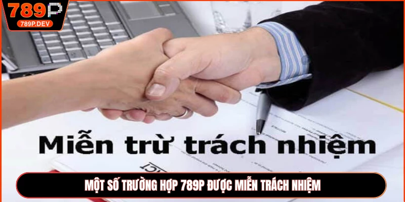 Một số trường hợp 789P được miễn trách nhiệm
