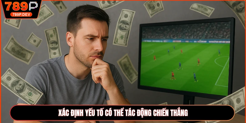 Xác định yếu tố có thể tác động chiến thắng